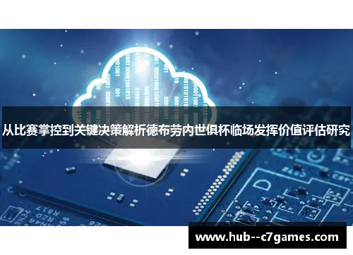 从比赛掌控到关键决策解析德布劳内世俱杯临场发挥价值评估研究 从比赛掌控到关键决策解析德布劳内世俱杯临场发挥价值评估研究