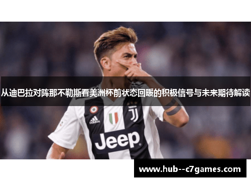 从迪巴拉对阵那不勒斯看美洲杯前状态回暖的积极信号与未来期待解读