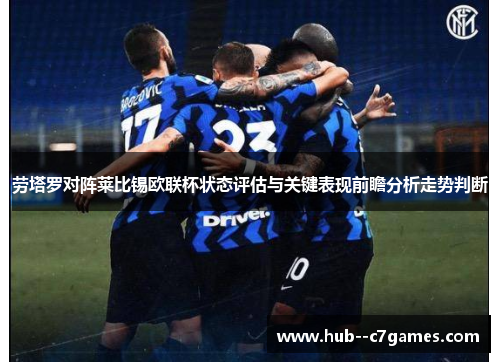 劳塔罗对阵莱比锡欧联杯状态评估与关键表现前瞻分析走势判断