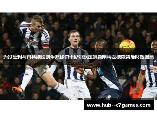 为过盈利与可持续规则生死线纽卡斯尔联压哨卖明特安德森背后财政困局
