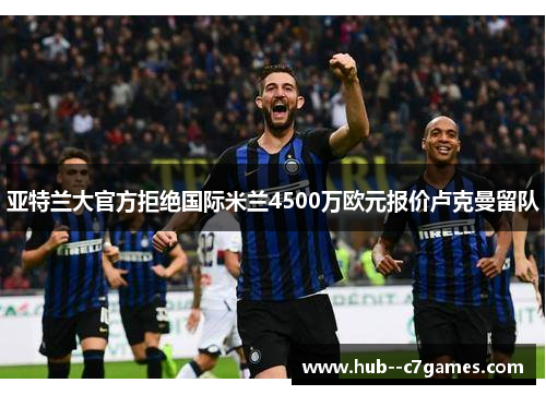 亚特兰大官方拒绝国际米兰4500万欧元报价卢克曼留队