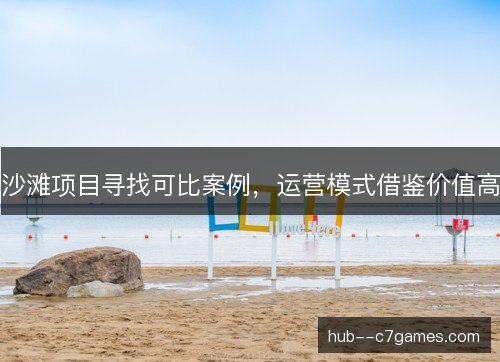 沙滩项目寻找可比案例，运营模式借鉴价值高