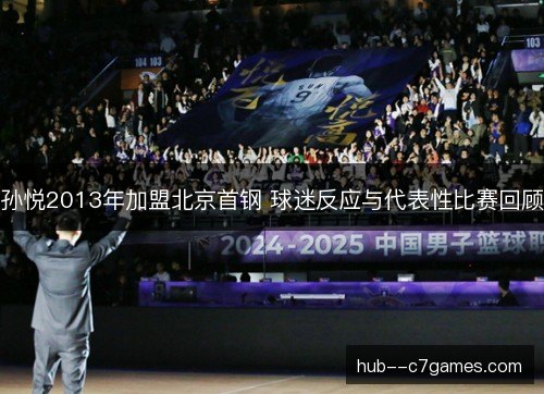 孙悦2013年加盟北京首钢 球迷反应与代表性比赛回顾